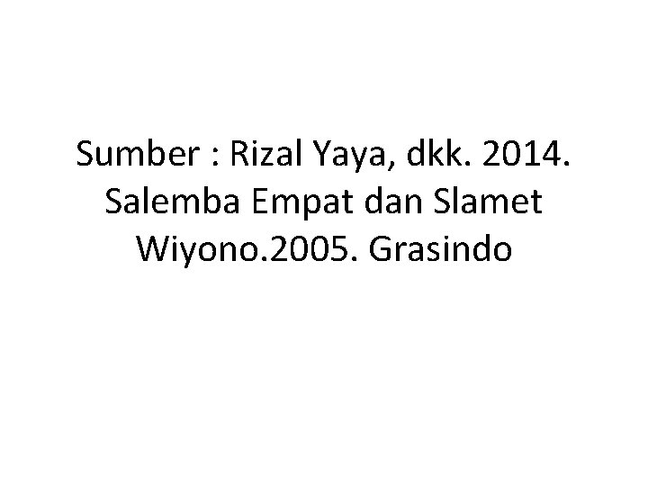 Sumber : Rizal Yaya, dkk. 2014. Salemba Empat dan Slamet Wiyono. 2005. Grasindo 