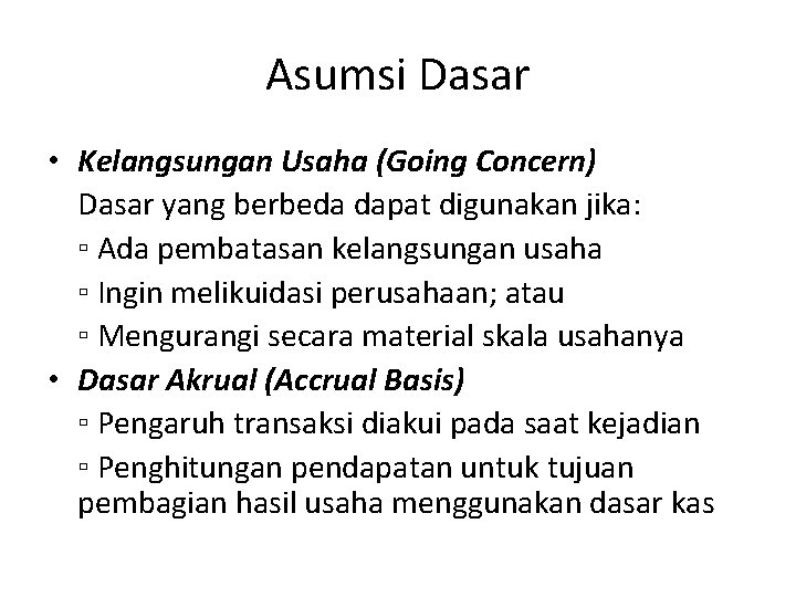 Asumsi Dasar • Kelangsungan Usaha (Going Concern) Dasar yang berbeda dapat digunakan jika: ▫