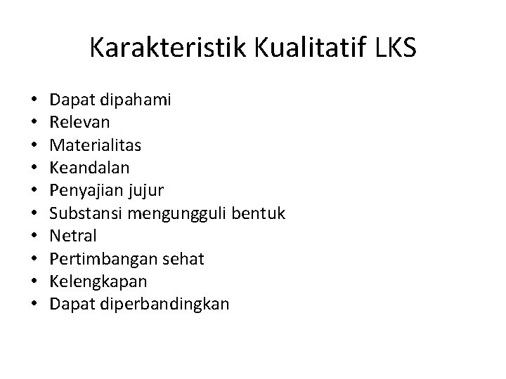 Karakteristik Kualitatif LKS • • • Dapat dipahami Relevan Materialitas Keandalan Penyajian jujur Substansi