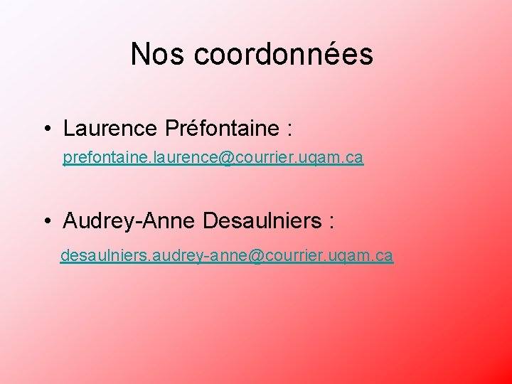 Nos coordonnées • Laurence Préfontaine : prefontaine. laurence@courrier. uqam. ca • Audrey-Anne Desaulniers :