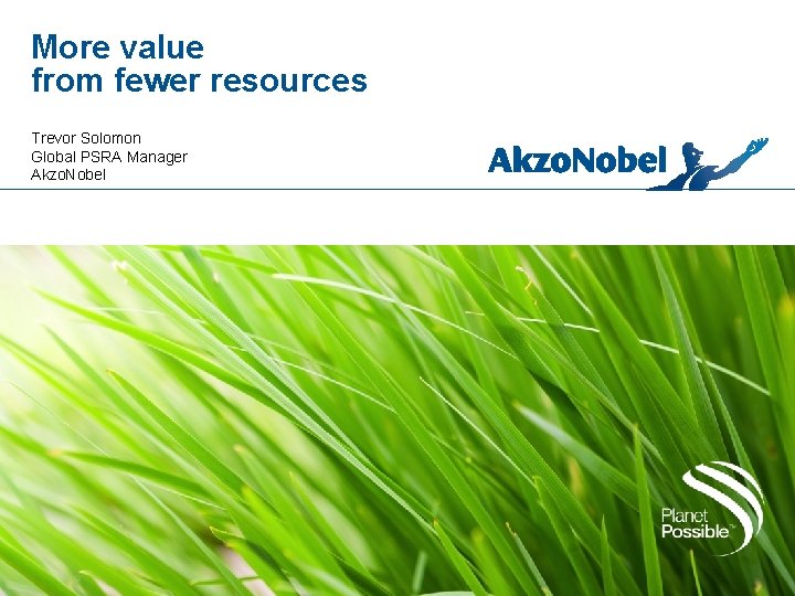 More value from fewer resources Trevor Solomon Global PSRA Manager Akzo. Nobel 