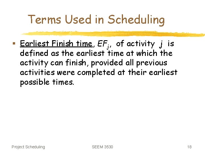 Terms Used in Scheduling § Earliest Finish time, EFj, of activity j is defined