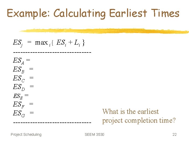 Example: Calculating Earliest Times ESj = max i{ ESi + Li } ----------------ESA =