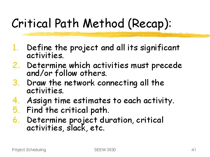 Critical Path Method (Recap): 1. Define the project and all its significant activities. 2.