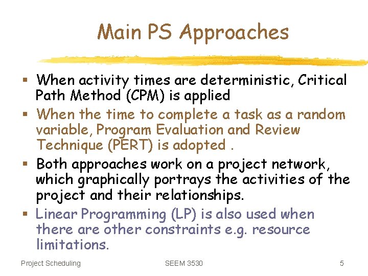 Main PS Approaches § When activity times are deterministic, Critical Path Method (CPM) is