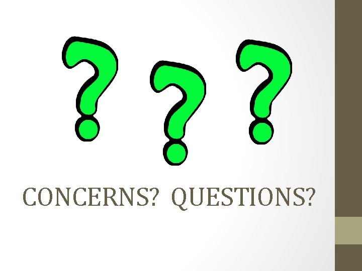 CONCERNS? QUESTIONS? 