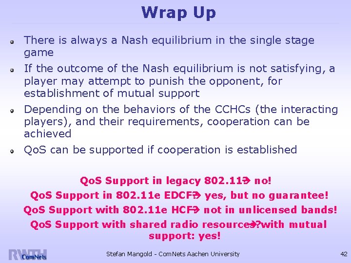 Wrap Up There is always a Nash equilibrium in the single stage game If