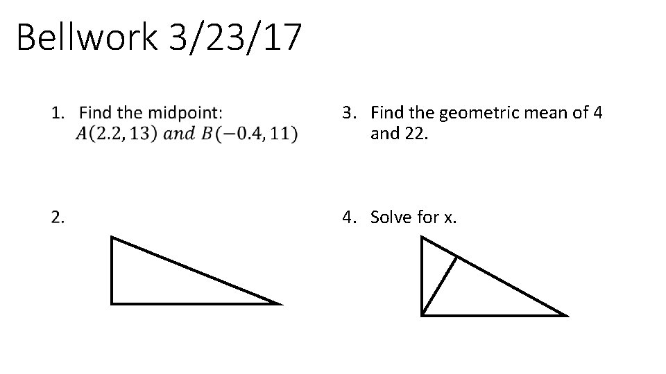 Bellwork 3/23/17 3. Find the geometric mean of 4 and 22. 4. Solve for