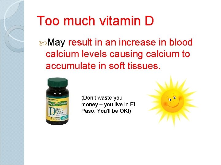 Too much vitamin D May result in an increase in blood calcium levels causing