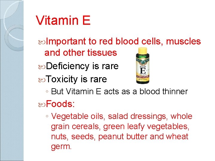 Vitamin E Important to red blood cells, muscles and other tissues Deficiency is rare