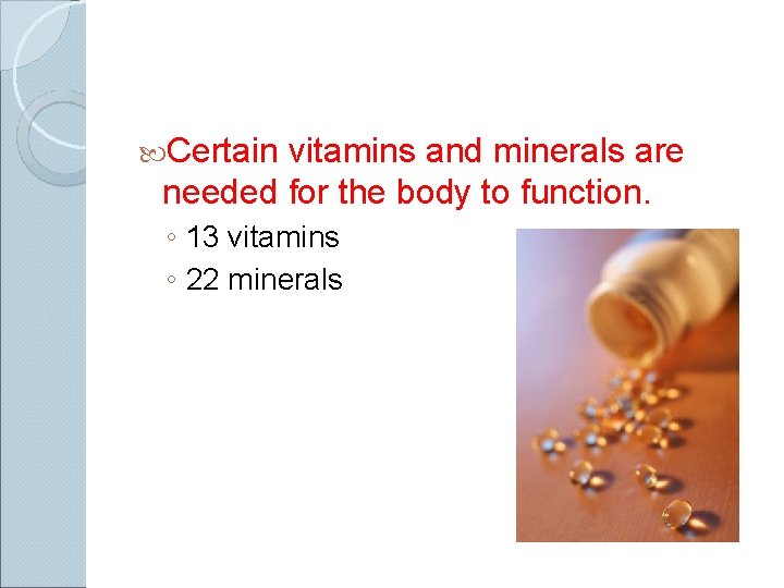  Certain vitamins and minerals are needed for the body to function. ◦ 13