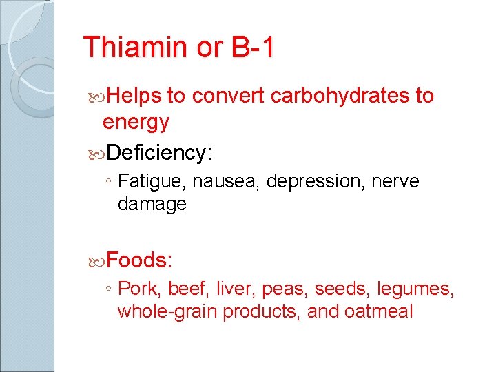 Thiamin or B-1 Helps to convert carbohydrates to energy Deficiency: ◦ Fatigue, nausea, depression,