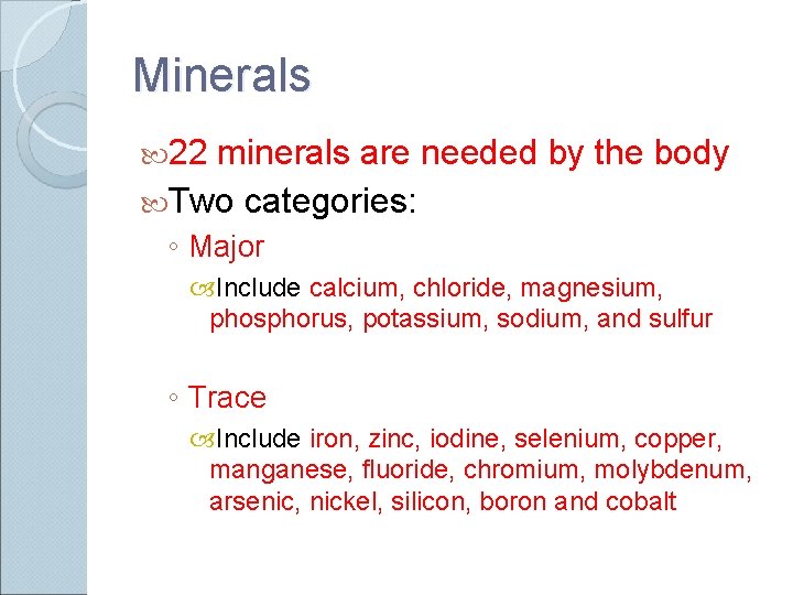 Minerals 22 minerals are needed by the body Two categories: ◦ Major Include calcium,