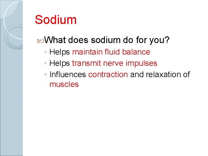 Sodium What does sodium do for you? ◦ Helps maintain fluid balance ◦ Helps