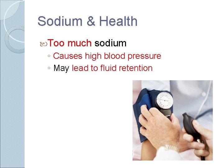 Sodium & Health Too much sodium ◦ Causes high blood pressure ◦ May lead