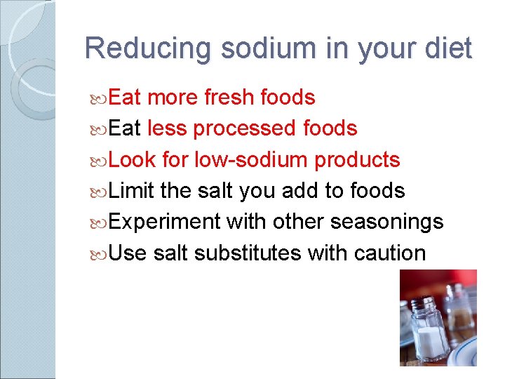 Reducing sodium in your diet Eat more fresh foods Eat less processed foods Look