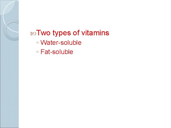  Two types of vitamins ◦ Water-soluble ◦ Fat-soluble 