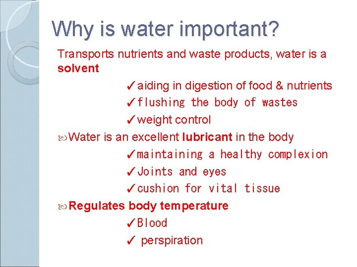 Why is water important? Transports nutrients and waste products, water is a solvent ✓aiding