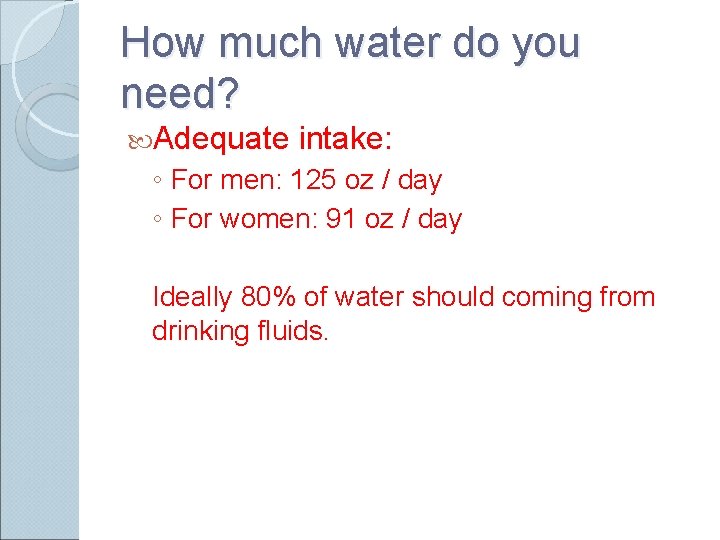 How much water do you need? Adequate intake: ◦ For men: 125 oz /