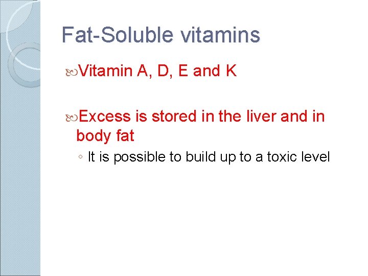 Fat-Soluble vitamins Vitamin A, D, E and K Excess is stored in the liver
