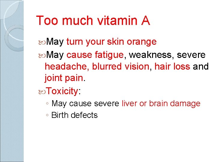 Too much vitamin A May turn your skin orange May cause fatigue, weakness, severe
