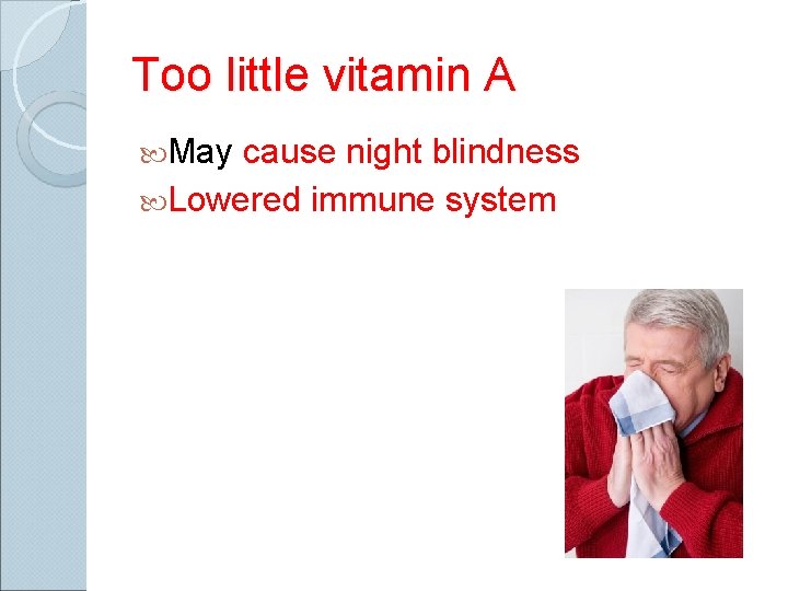 Too little vitamin A May cause night blindness Lowered immune system 