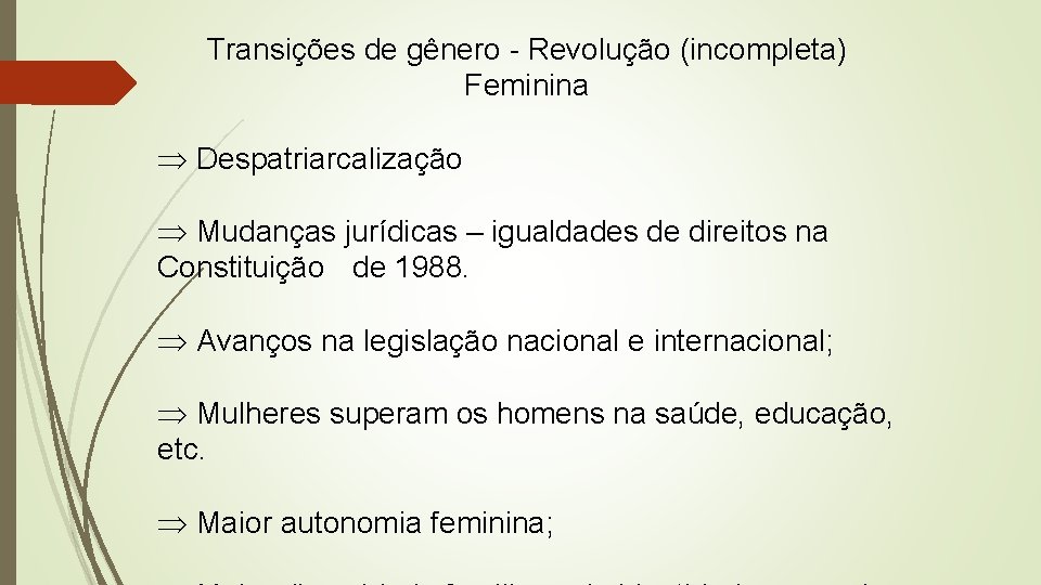 Transições de gênero - Revolução (incompleta) Feminina Despatriarcalização Mudanças jurídicas – igualdades de direitos