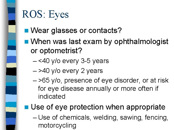 ROS: Eyes n Wear glasses or contacts? n When was last exam by ophthalmologist