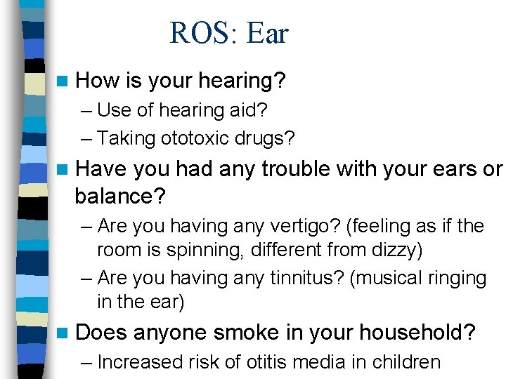 ROS: Ear n How is your hearing? – Use of hearing aid? – Taking