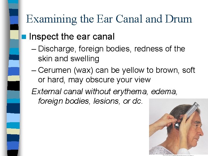 Examining the Ear Canal and Drum n Inspect the ear canal – Discharge, foreign