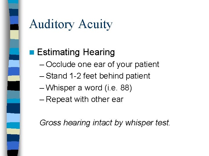 Auditory Acuity n Estimating Hearing – Occlude one ear of your patient – Stand