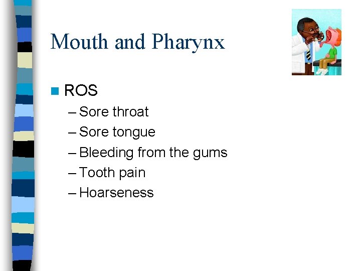 Mouth and Pharynx n ROS – Sore throat – Sore tongue – Bleeding from