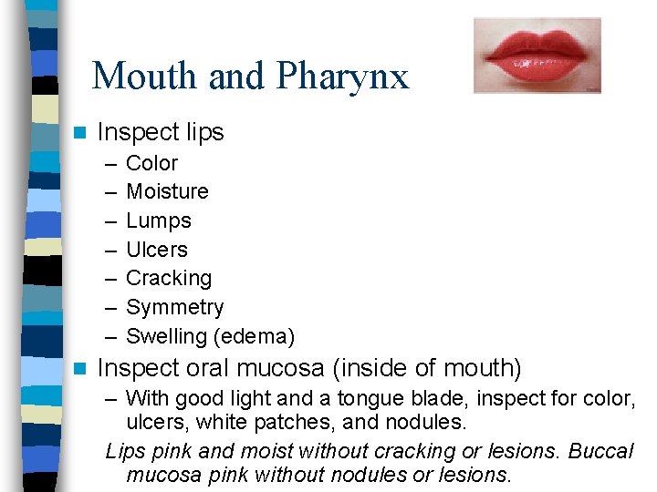 Mouth and Pharynx n Inspect lips – – – – n Color Moisture Lumps