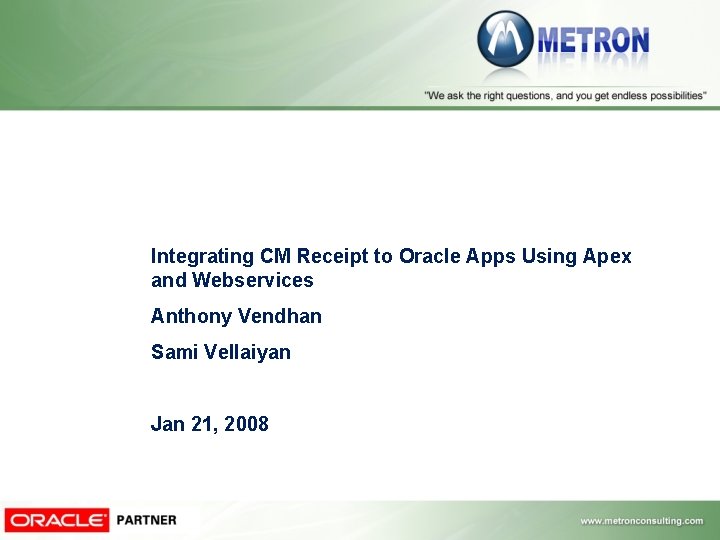 Integrating CM Receipt to Oracle Apps Using Apex and Webservices Anthony Vendhan Sami Vellaiyan Integrating CM Receipt to Oracle Apps Using Apex and Webservices Anthony Vendhan Sami Vellaiyan