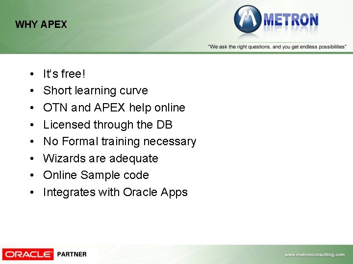 WHY APEX • • It’s free! Short learning curve OTN and APEX help online WHY APEX • • It’s free! Short learning curve OTN and APEX help online
