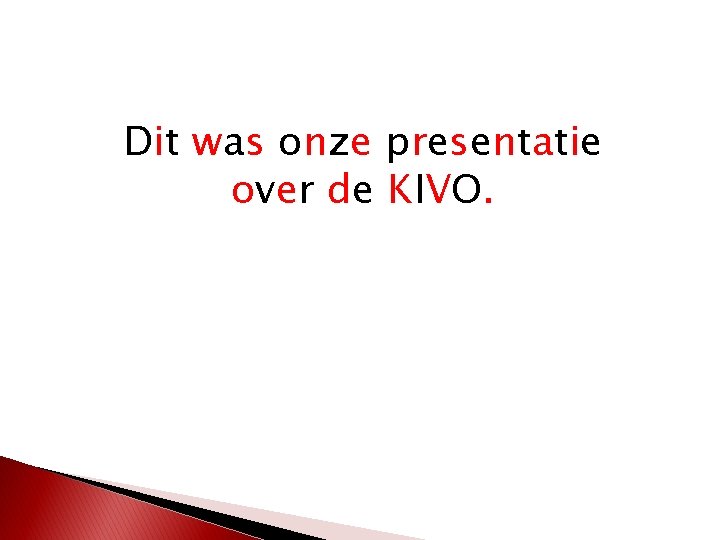 Dit was onze presentatie over de KIVO. 