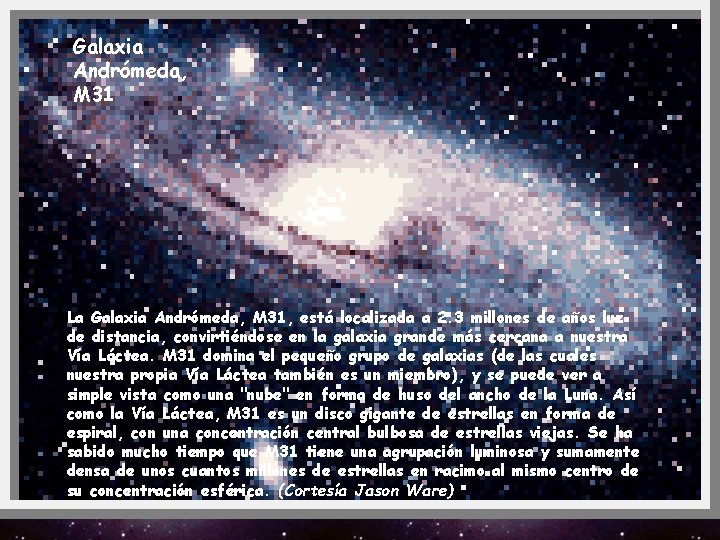 Galaxia Andrómeda, M 31 La Galaxia Andrómeda, M 31, está localizada a 2. 3
