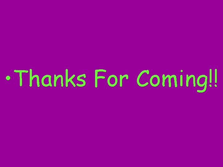  • Thanks For Coming!! 