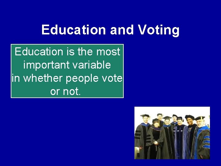 Education and Voting Education is the most important variable in whether people vote or