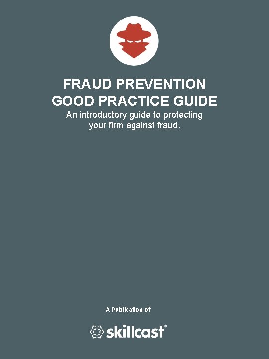 FRAUD PREVENTION GOOD PRACTICE GUIDE An introductory guide to protecting your firm against fraud.