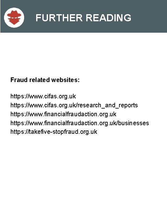 FURTHER READING Fraud related websites: https: //www. cifas. org. uk/research_and_reports https: //www. financialfraudaction. org.