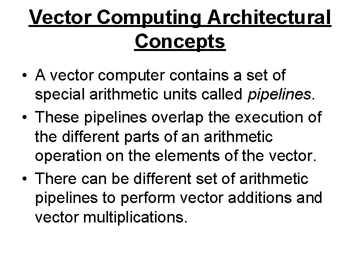 Vector Computing Architectural Concepts • A vector computer contains a set of special arithmetic