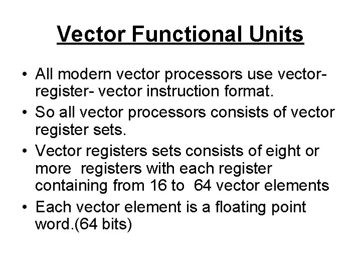 Vector Functional Units • All modern vector processors use vectorregister- vector instruction format. •