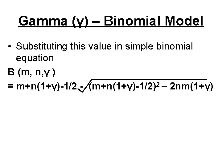 Gamma (γ) – Binomial Model • Substituting this value in simple binomial equation B