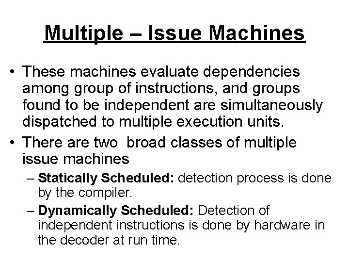 Multiple – Issue Machines • These machines evaluate dependencies among group of instructions, and