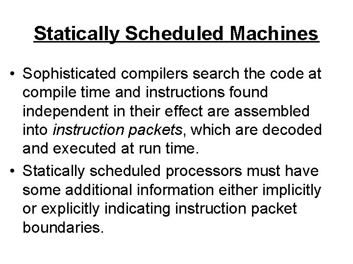 Statically Scheduled Machines • Sophisticated compilers search the code at compile time and instructions