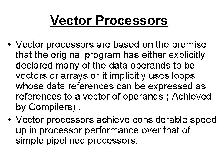 Vector Processors • Vector processors are based on the premise that the original program