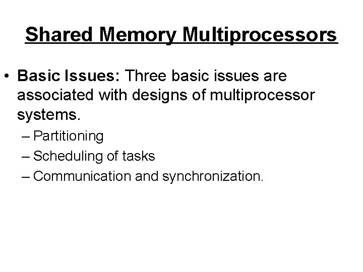 Shared Memory Multiprocessors • Basic Issues: Three basic issues are associated with designs of