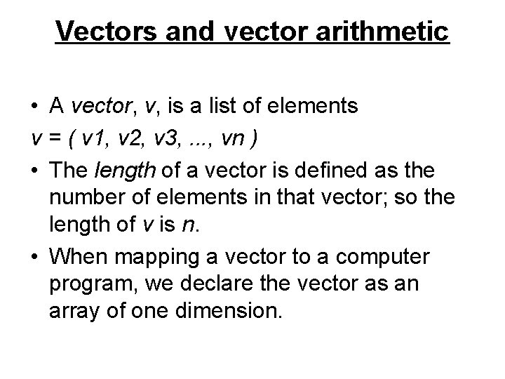 Vectors and vector arithmetic • A vector, v, is a list of elements v