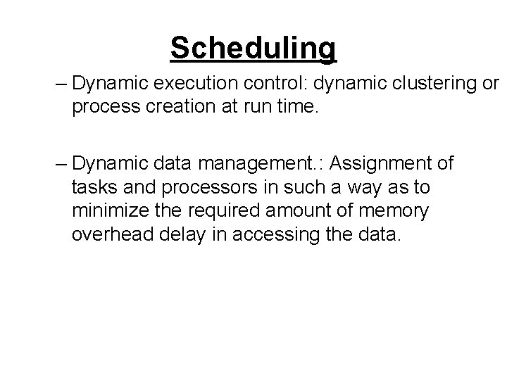 Scheduling – Dynamic execution control: dynamic clustering or process creation at run time. –